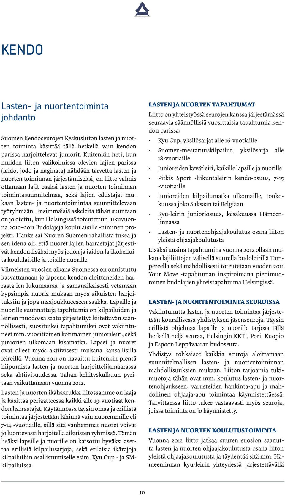lasten ja nuorten toiminnan toimintasuunnitelmaa, sekä lajien edustajat mukaan lasten- ja nuortentoimintaa suunnittelevaan työryhmään.