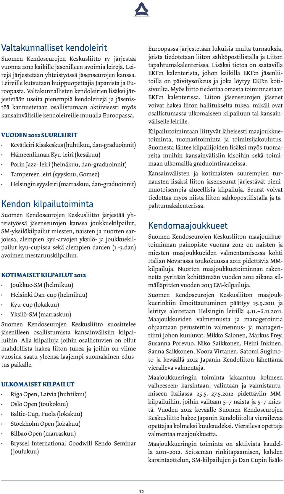Valtakunnallisten kendoleirien lisäksi järjestetään useita pienempiä kendoleirejä ja jäsenistöä kannustetaan osallistumaan aktiivisesti myös kansainvälisille kendoleireille muualla Euroopassa.