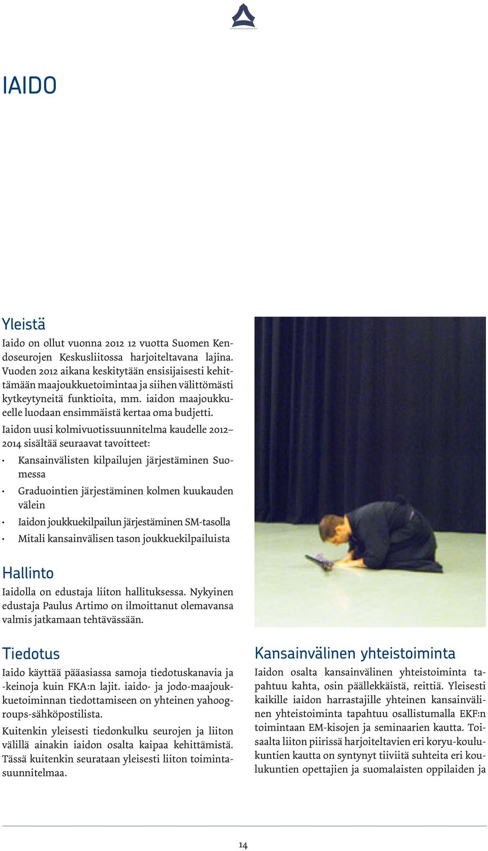 Iaidon uusi kolmivuotissuunnitelma kaudelle 2012 2014 sisältää seuraavat tavoitteet: Kansainvälisten kilpailujen järjestäminen Suomessa Graduointien järjestäminen kolmen kuukauden välein Iaidon