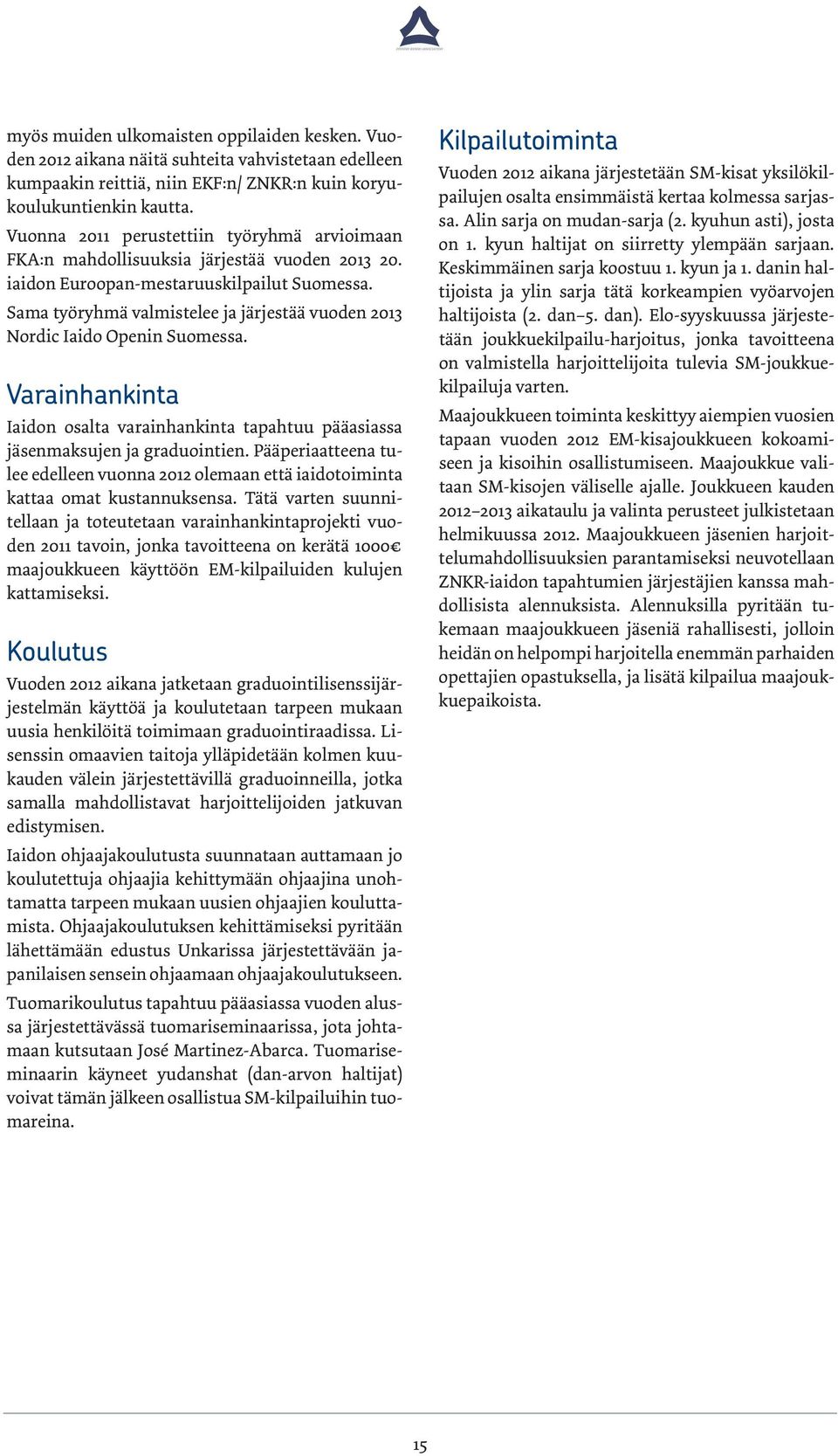Sama työryhmä valmistelee ja järjestää vuoden 2013 Nordic Iaido Openin Suomessa. Varainhankinta Iaidon osalta varainhankinta tapahtuu pääasiassa jäsenmaksujen ja graduointien.