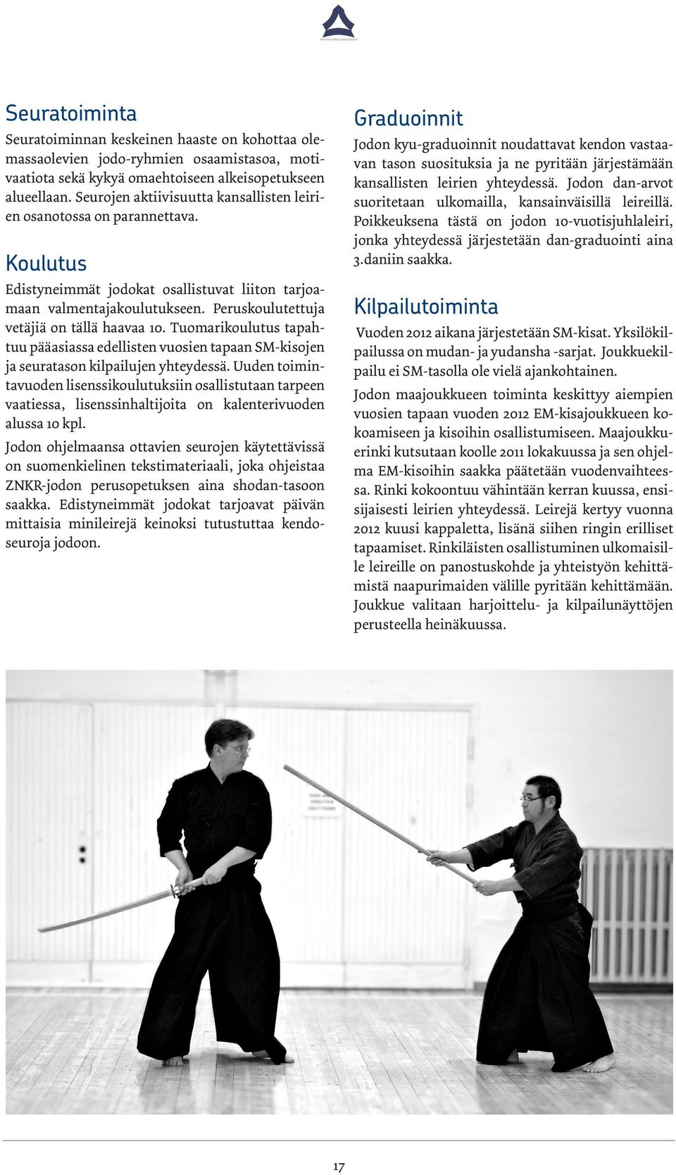 Peruskoulutettuja vetäjiä on tällä haavaa 10. Tuomarikoulutus tapahtuu pääasiassa edellisten vuosien tapaan SM-kisojen ja seuratason kilpailujen yhteydessä.