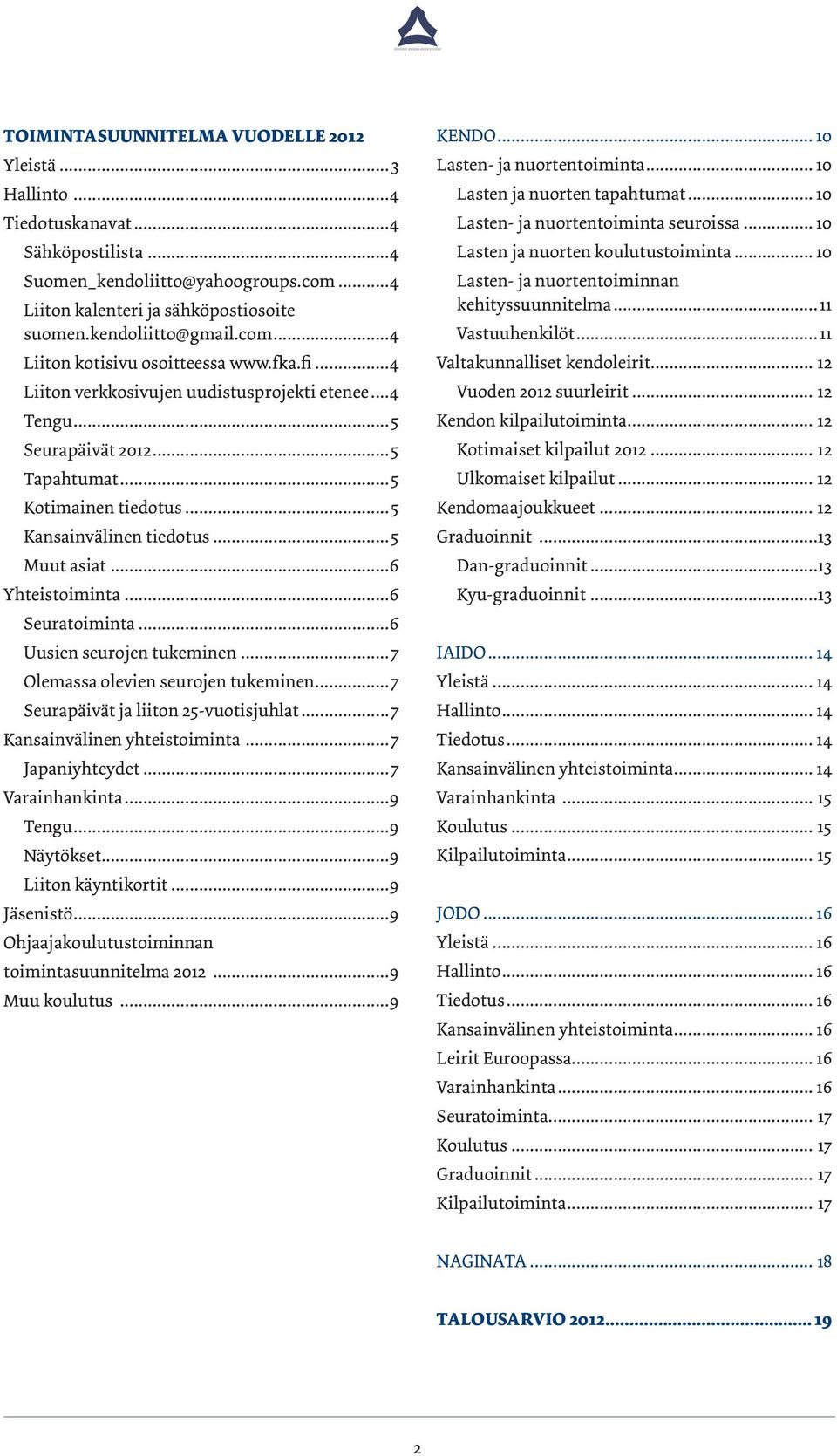 ..5 Muut asiat...6 Yhteistoiminta...6 Seuratoiminta...6 Uusien seurojen tukeminen...7 Olemassa olevien seurojen tukeminen...7 Seurapäivät ja liiton 25-vuotisjuhlat...7 Kansainvälinen yhteistoiminta.