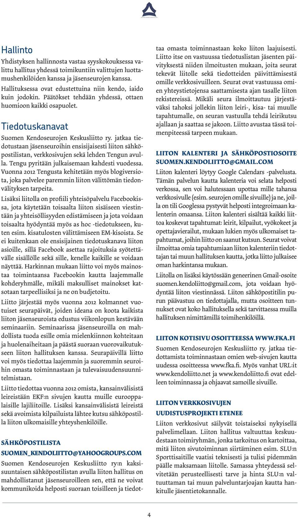 jatkaa tiedotustaan jäsenseuroihin ensisijaisesti liiton sähköpostilistan, verkkosivujen sekä lehden Tengun avulla. Tengu pyritään julkaisemaan kahdesti vuodessa.
