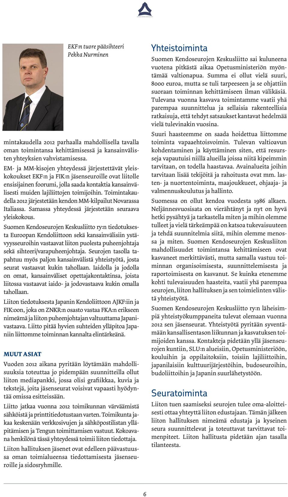 Toimintakaudella 2012 järjestetään kendon MM-kilpailut Novarassa Italiassa. Samassa yhteydessä järjestetään seuraava yleiskokous.
