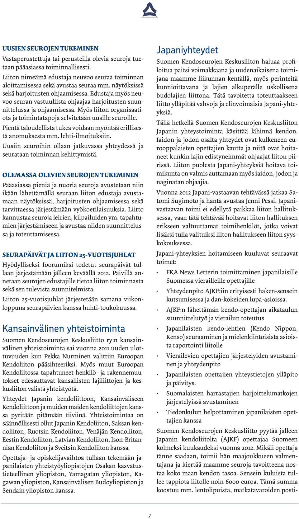 Myös liiton organisaatiota ja toimintatapoja selvitetään uusille seuroille. Pientä taloudellista tukea voidaan myöntää erillisestä anomuksesta mm. lehti-ilmoituksiin.