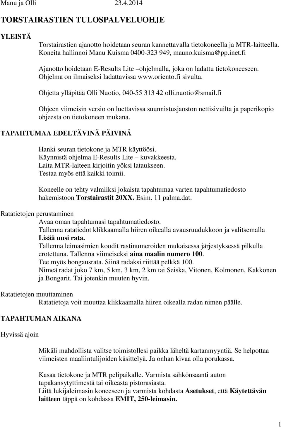 fi sivulta. Ohjetta ylläpitää Olli Nuotio, 040-55 313 42 olli.nuotio@smail.fi Ohjeen viimeisin versio on luettavissa suunnistusjaoston nettisivuilta ja paperikopio ohjeesta on tietokoneen mukana.