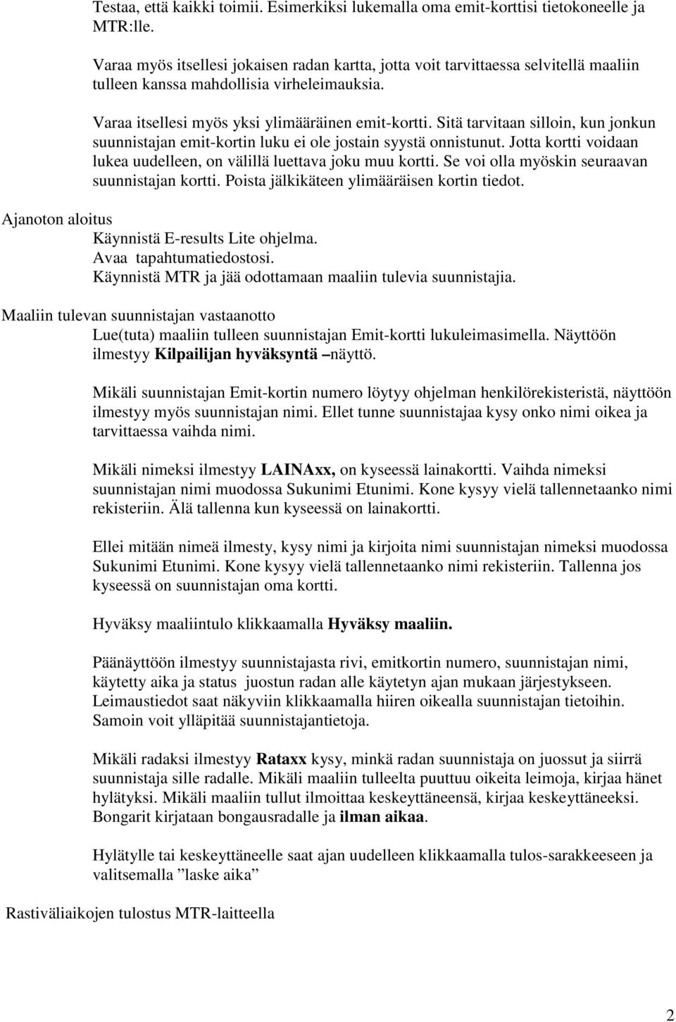 Sitä tarvitaan silloin, kun jonkun suunnistajan emit-kortin luku ei ole jostain syystä onnistunut. Jotta kortti voidaan lukea uudelleen, on välillä luettava joku muu kortti.