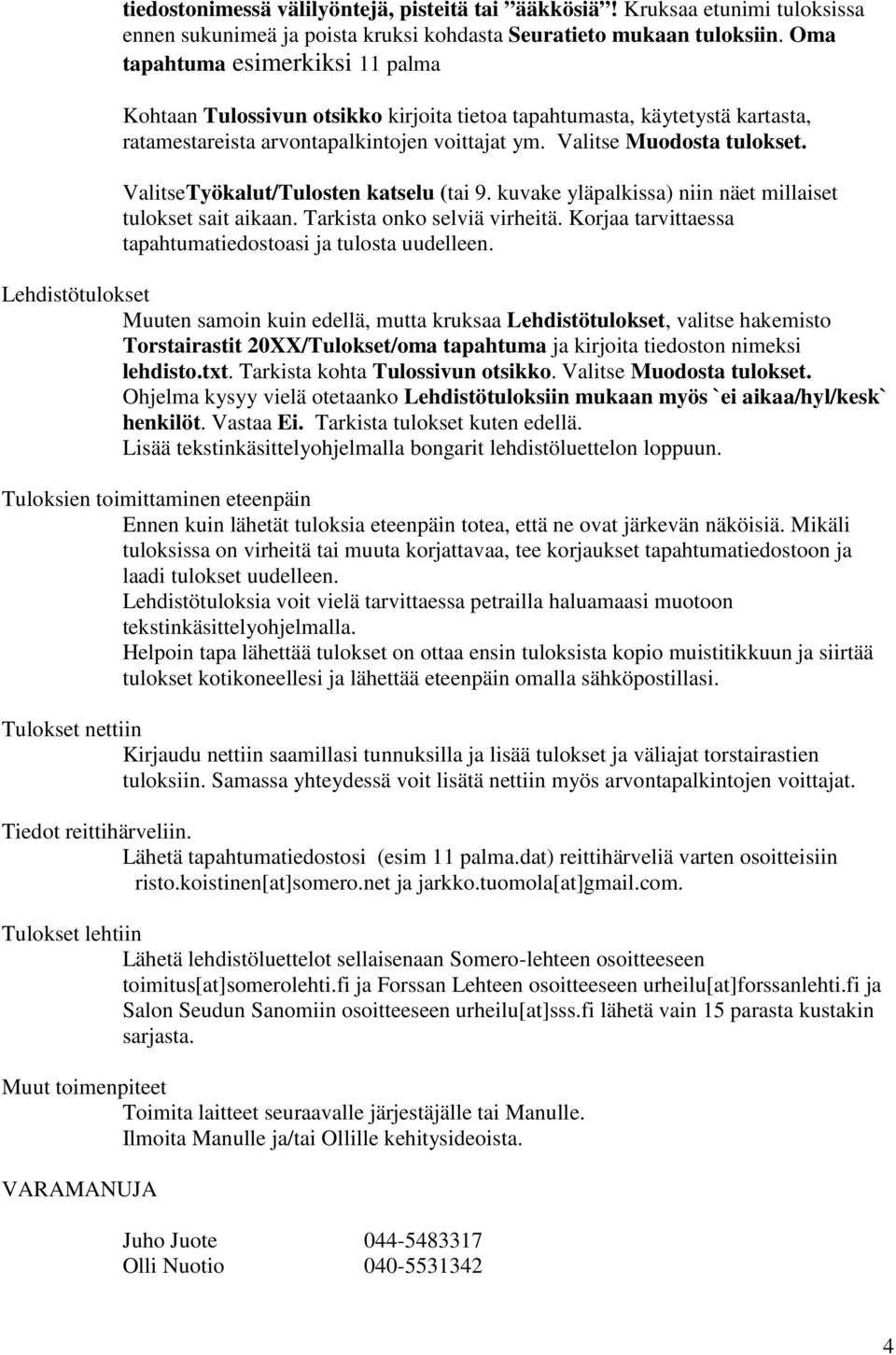 ValitseTyökalut/Tulosten katselu (tai 9. kuvake yläpalkissa) niin näet millaiset tulokset sait aikaan. Tarkista onko selviä virheitä. Korjaa tarvittaessa tapahtumatiedostoasi ja tulosta uudelleen.