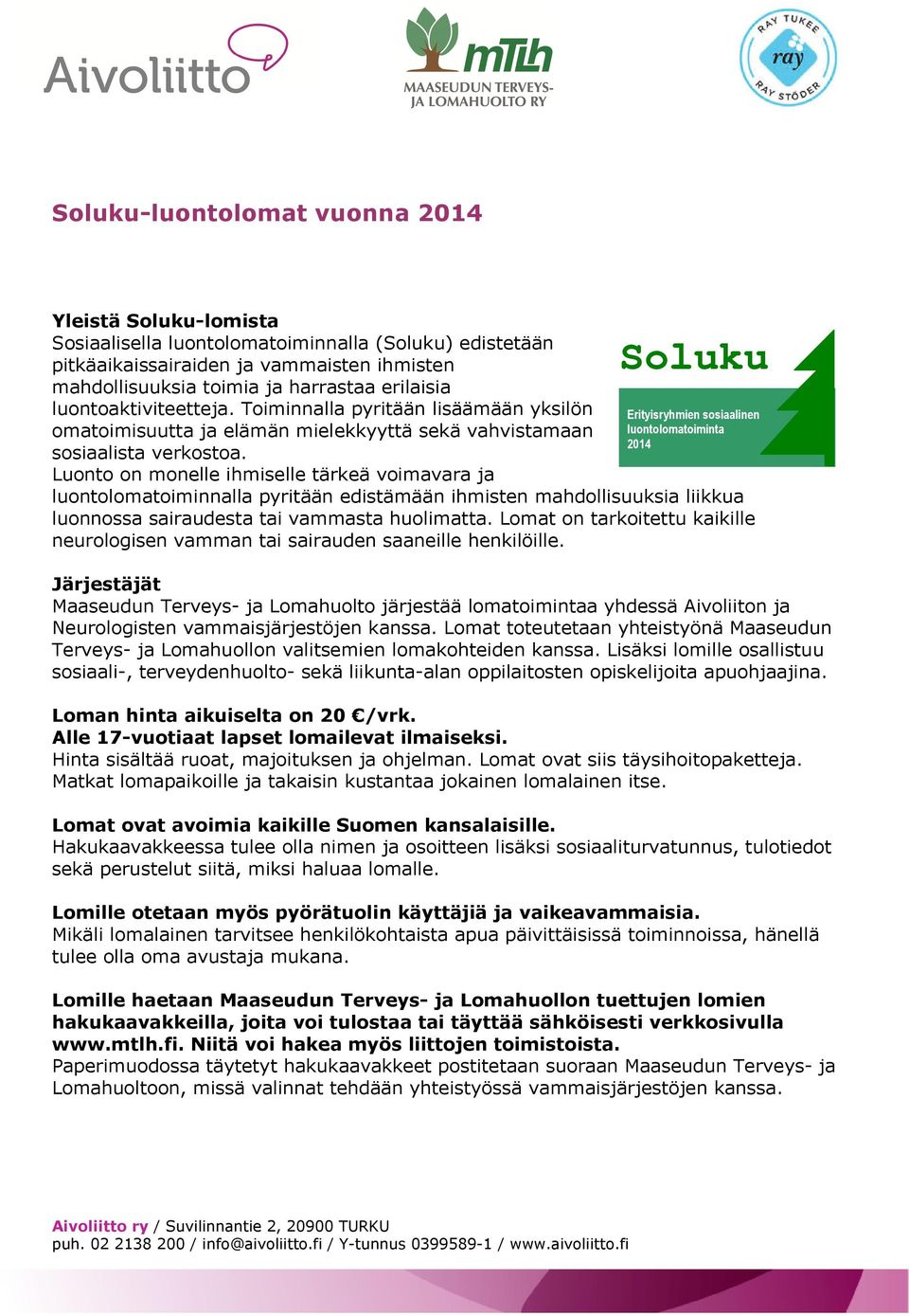 Luonto on monelle ihmiselle tärkeä voimavara ja Soluku Erityisryhmien sosiaalinen luontolomatoiminta 2014 luontolomatoiminnalla pyritään edistämään ihmisten mahdollisuuksia liikkua luonnossa