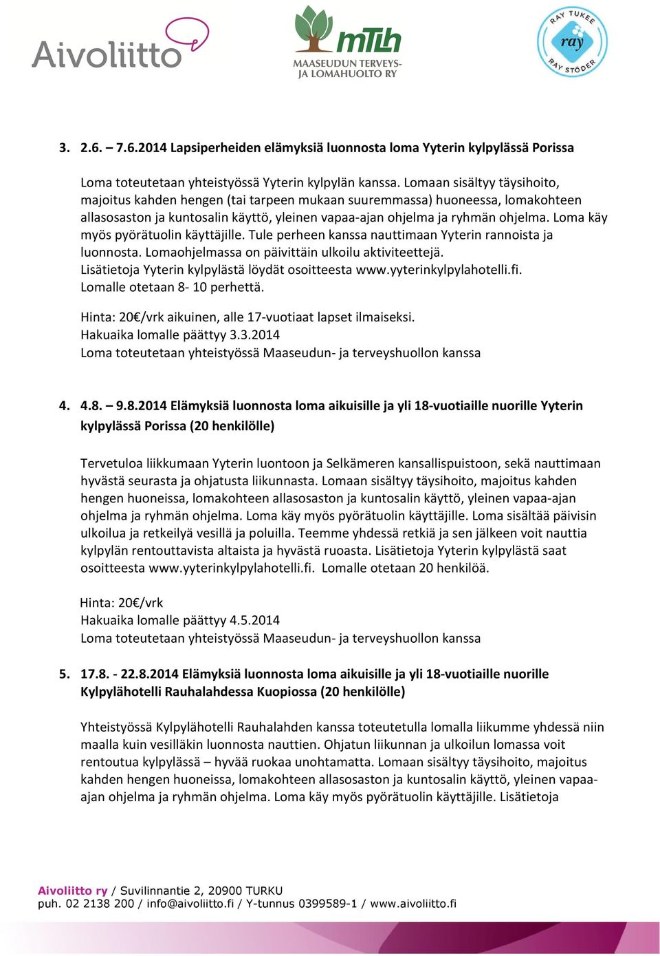 Loma käy myös pyörätuolin käyttäjille. Tule perheen kanssa nauttimaan Yyterin rannoista ja luonnosta. Lomaohjelmassa on päivittäin ulkoilu aktiviteettejä.