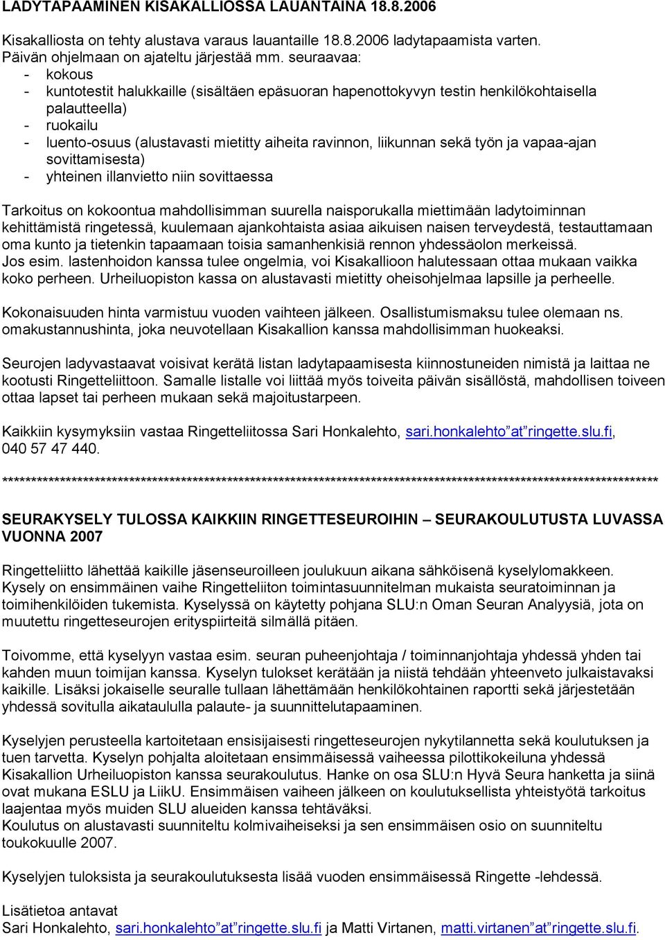 sekä työn ja vapaa-ajan sovittamisesta) - yhteinen illanvietto niin sovittaessa Tarkoitus on kokoontua mahdollisimman suurella naisporukalla miettimään ladytoiminnan kehittämistä ringetessä,