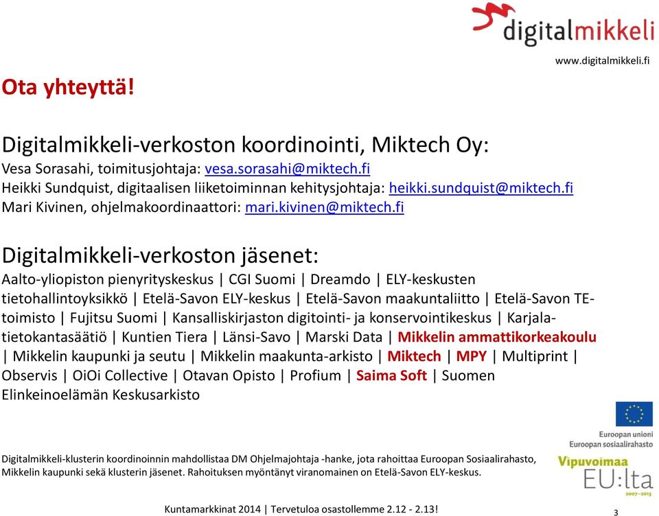 fi Digitalmikkeli-verkoston jäsenet: Aalto-yliopiston pienyrityskeskus CGI Suomi Dreamdo ELY-keskusten tietohallintoyksikkö Etelä-Savon ELY-keskus Etelä-Savon maakuntaliitto Etelä-Savon TEtoimisto