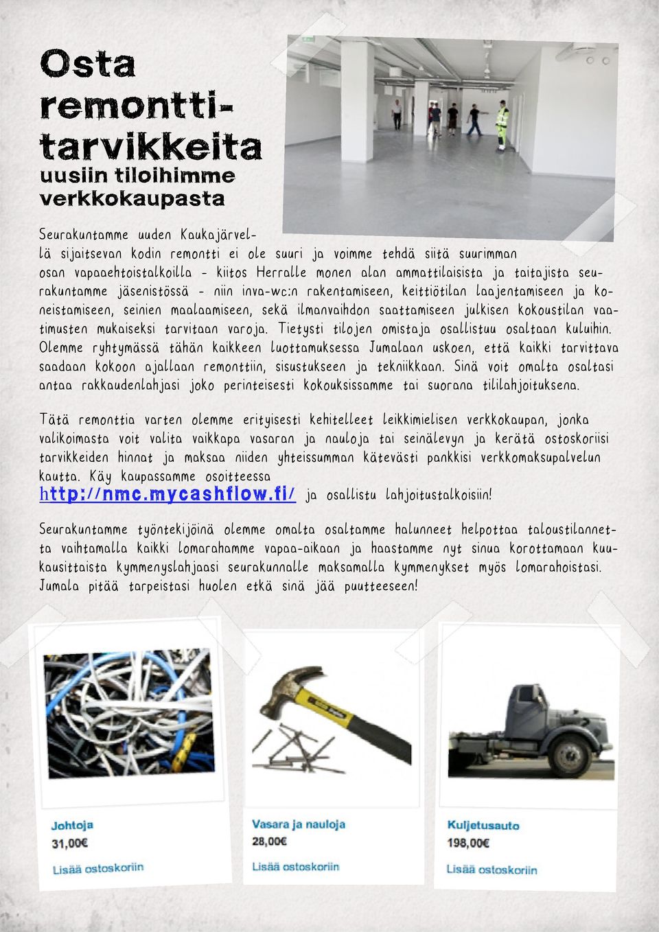 saattamiseen julkisen kokoustilan vaatimusten mukaiseksi tarvitaan varoja. Tietysti tilojen omistaja osallistuu osaltaan kuluihin.