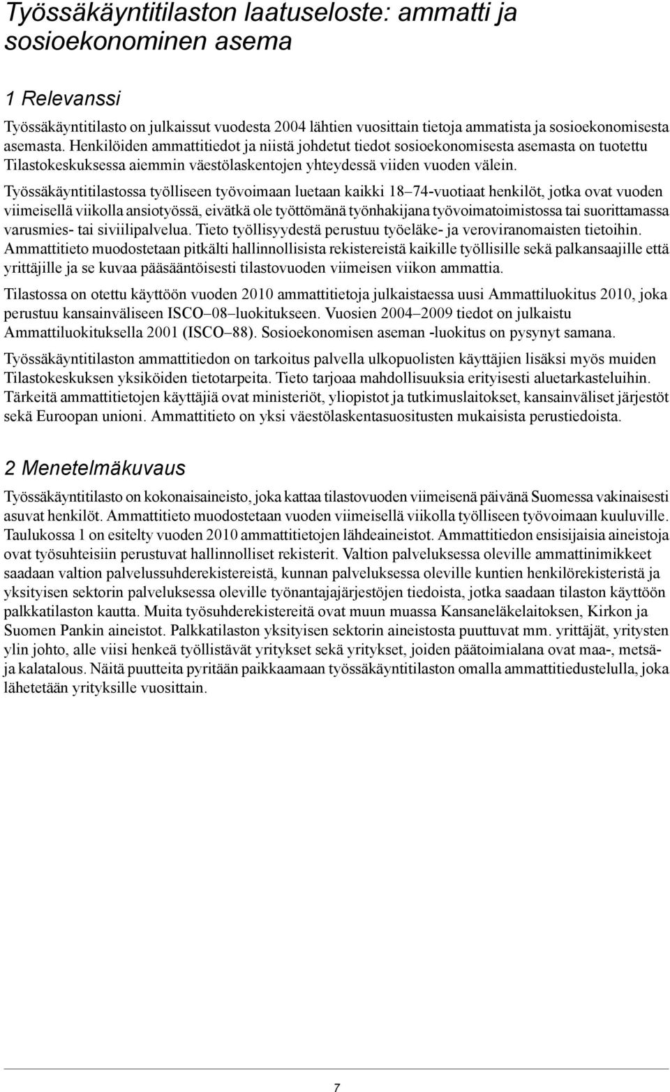 Työssäkäyntitilastossa työlliseen työvoimaan luetaan kaikki 18 74-vuotiaat henkilöt, jotka ovat vuoden viimeisellä viikolla ansiotyössä, eivätkä ole työttömänä työnhakijana työvoimatoimistossa tai