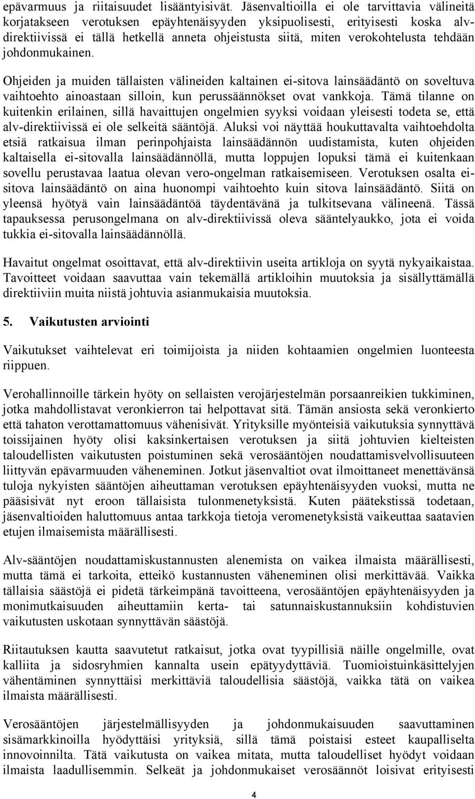 verokohtelusta tehdään johdonmukainen. Ohjeiden ja muiden tällaisten välineiden kaltainen ei-sitova lainsäädäntö on soveltuva vaihtoehto ainoastaan silloin, kun perussäännökset ovat vankkoja.