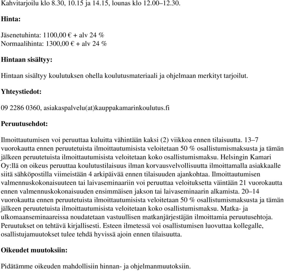 Hinta: Jäsenetuhinta: 1100,00 + alv 24 % Normaalihinta: 1300,00 + alv 24 % Hintaan sisältyy: Hintaan sisältyy koulutuksen ohella koulutusmateriaali ja ohjelmaan merkityt tarjoilut.