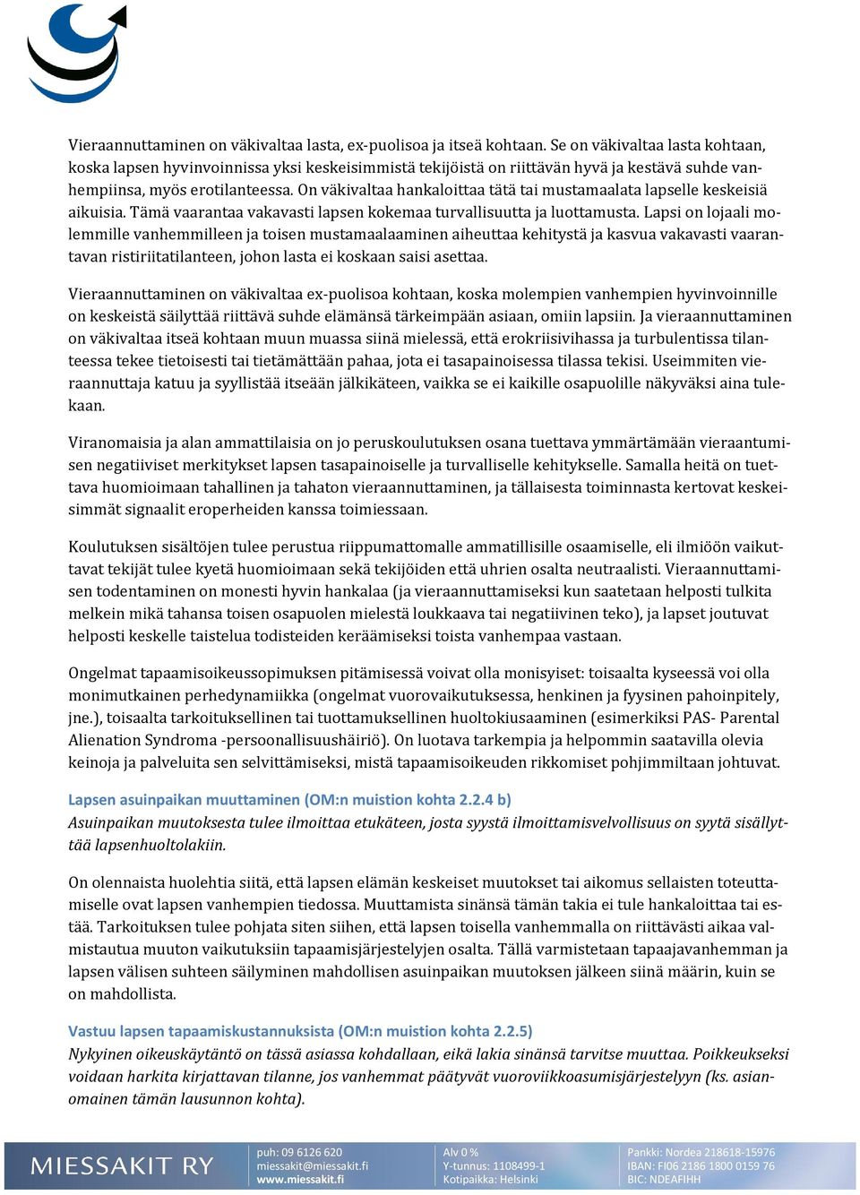 On väkivaltaa hankaloittaa tätä tai mustamaalata lapselle keskeisiä aikuisia. Tämä vaarantaa vakavasti lapsen kokemaa turvallisuutta ja luottamusta.