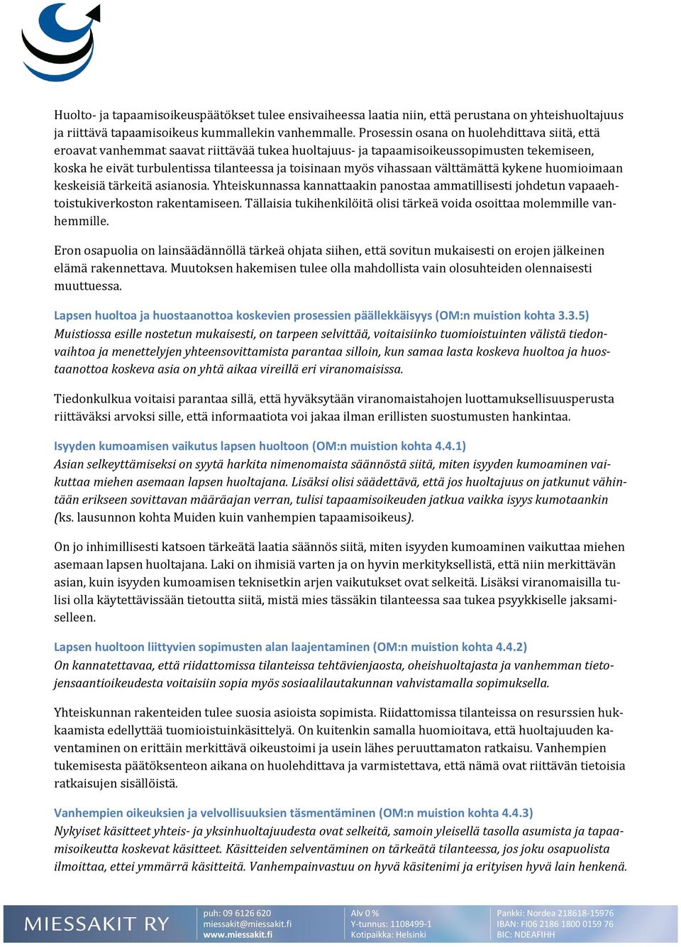 vihassaan välttämättä kykene huomioimaan keskeisiä tärkeitä asianosia. Yhteiskunnassa kannattaakin panostaa ammatillisesti johdetun vapaaehtoistukiverkoston rakentamiseen.