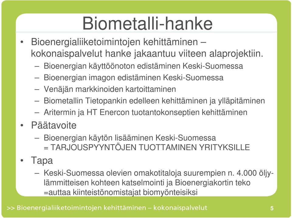 edelleen kehittäminen ja ylläpitäminen Aritermin ja HT Enercon tuotantokonseptien kehittäminen Päätavoite Bioenergian käytön lisääminen Keski-Suomessa =