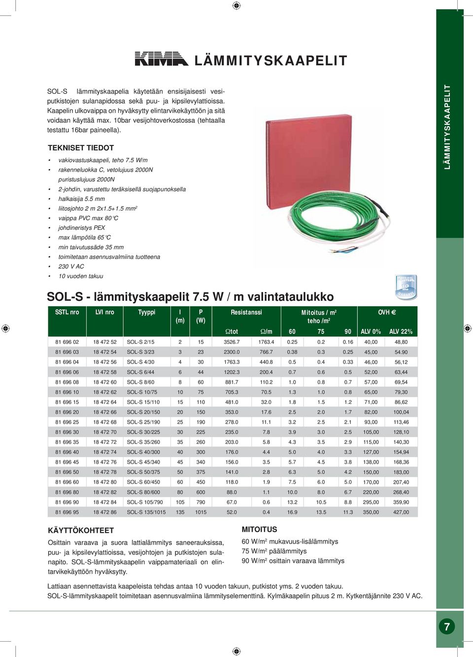 5 mm 2 johdineristys PEX toimitetaan asennusvalmiina tuotteena 230 V AC SOL-S - lämmityskaapelit 7.