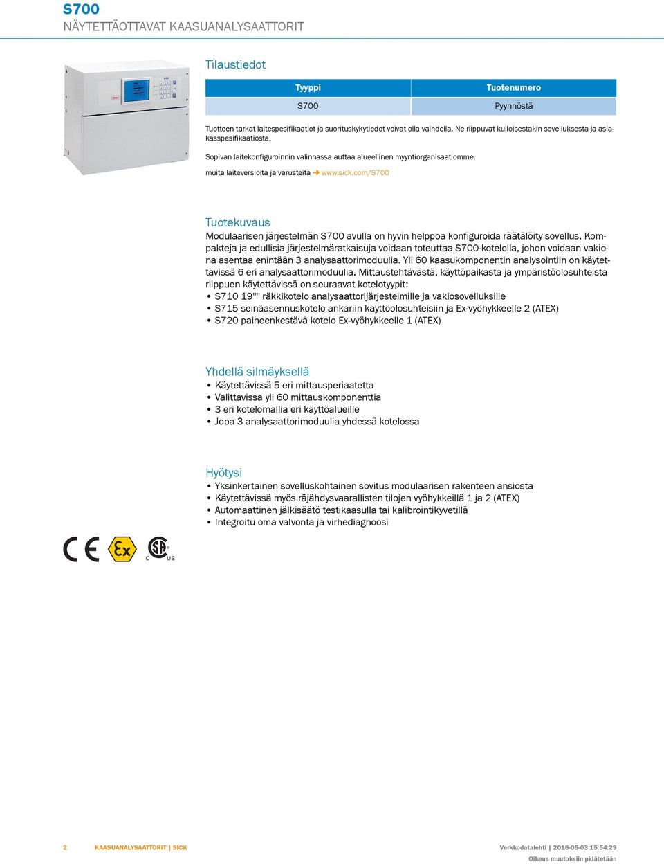 com/s7 Tuotekuvaus Modulaarisen järjestelmän S7 avulla on hyvin helppoa konfiguroida räätälöity sovellus.