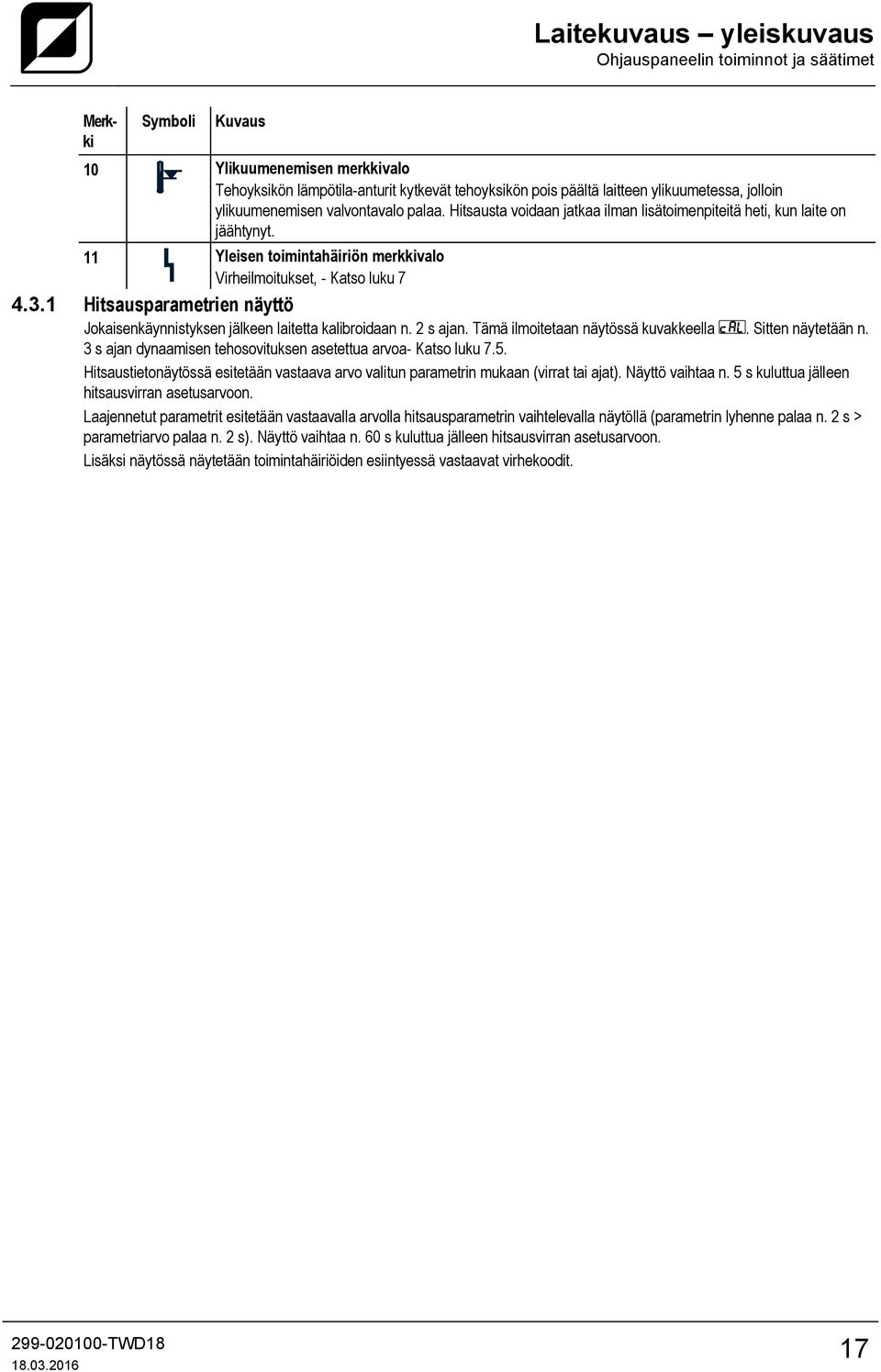 11 Yleisen toimintahäiriön merkkivalo Virheilmoitukset, - Katso luku 7 4.3.1 Hitsausparametrien näyttö Jokaisenkäynnistyksen jälkeen laitetta kalibroidaan n. 2 s ajan.