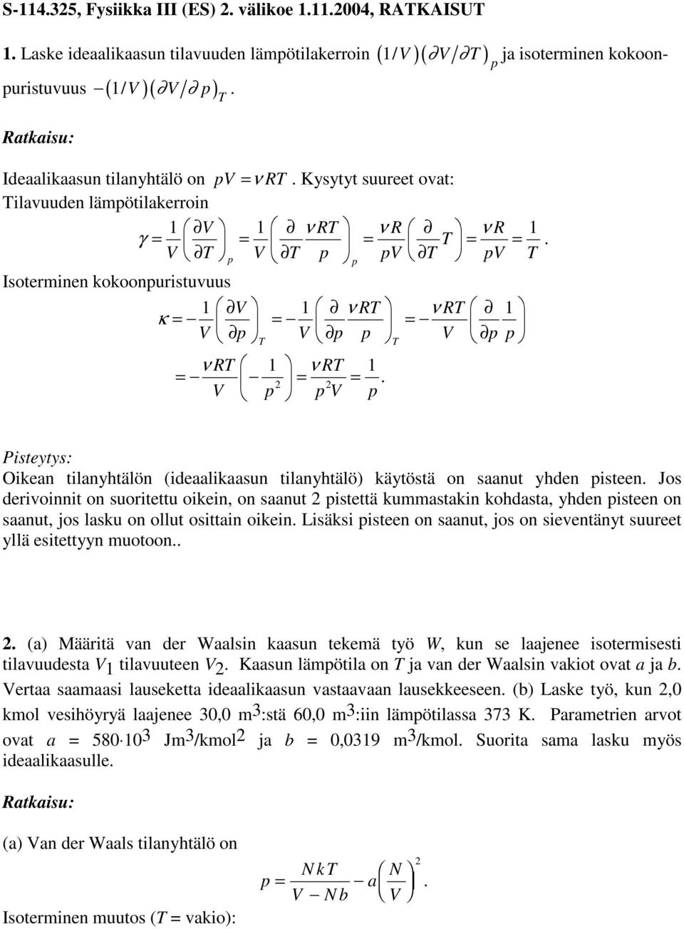 derivoinnit on suoritettu oikein, on saanut istettä kummastakin kohdasta, yhden isteen on saanut, jos lasku on ollut osittain oikein Lisäksi isteen on saanut, jos on sieventänyt suureet yllä