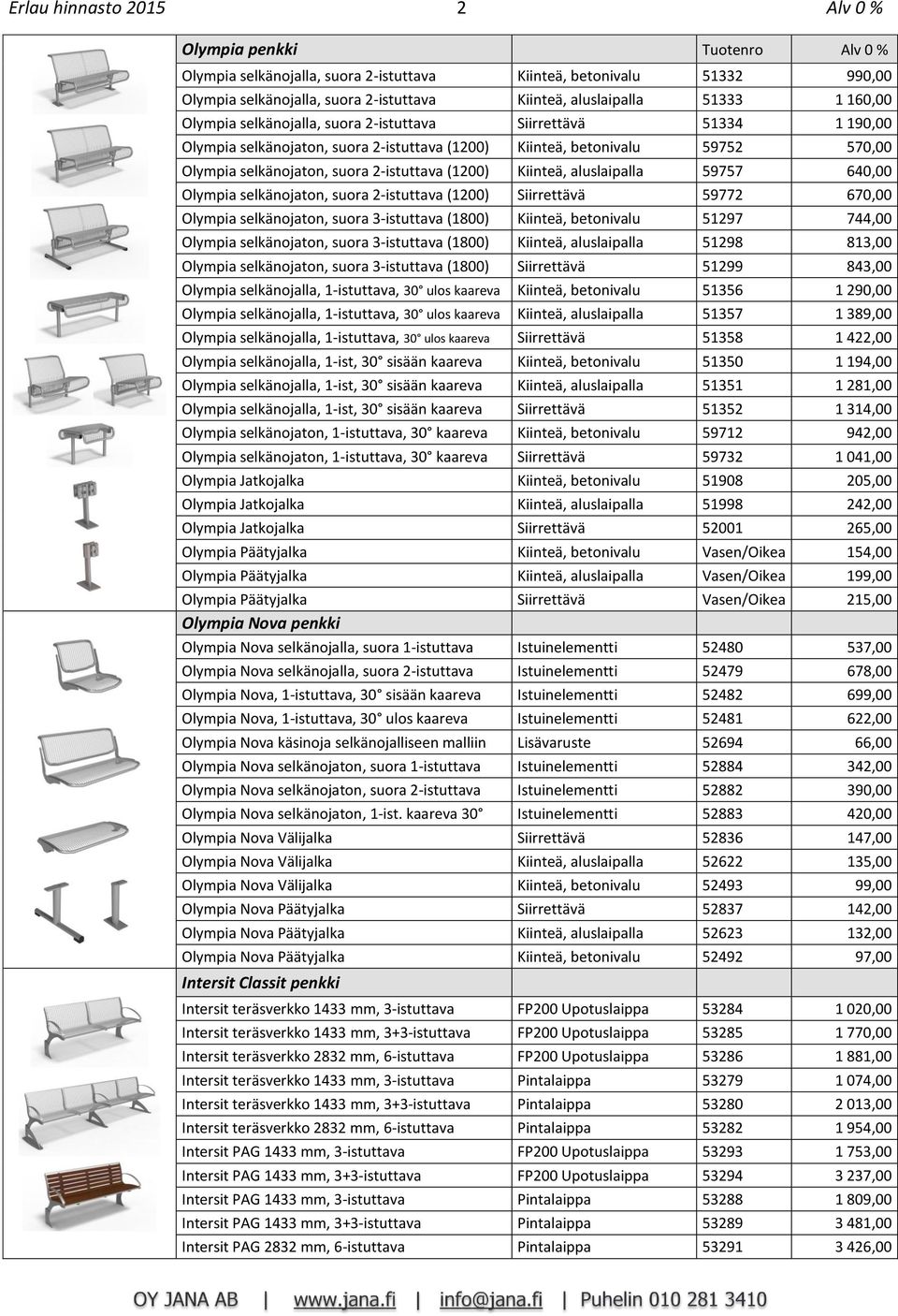 2-istuttava (1200) Kiinteä, aluslaipalla 59757 640,00 Olympia selkänojaton, suora 2-istuttava (1200) Siirrettävä 59772 670,00 Olympia selkänojaton, suora 3-istuttava (1800) Kiinteä, betonivalu 51297