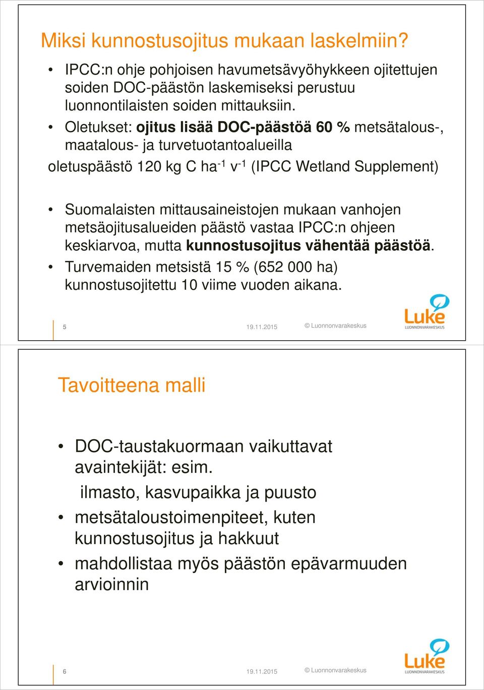 vanhojen metsäojitusalueiden päästö vastaa IPCC:n ohjeen keskiarvoa, mutta kunnostusojitus vähentää päästöä. Turvemaiden metsistä 15 % (652 000 ha) kunnostusojitettu 10 viime vuoden aikana. 5 19.