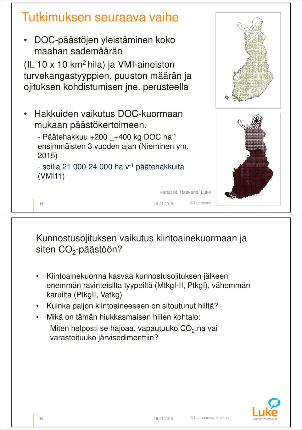 2015) - soilla 21 000-24 000 ha v -1 päätehakkuita (VMI11) Kartat M. Haakana/ Luke 15 19.11.2015 Kunnostusojituksen vaikutus kiintoainekuormaan ja siten CO 2 -päästöön?