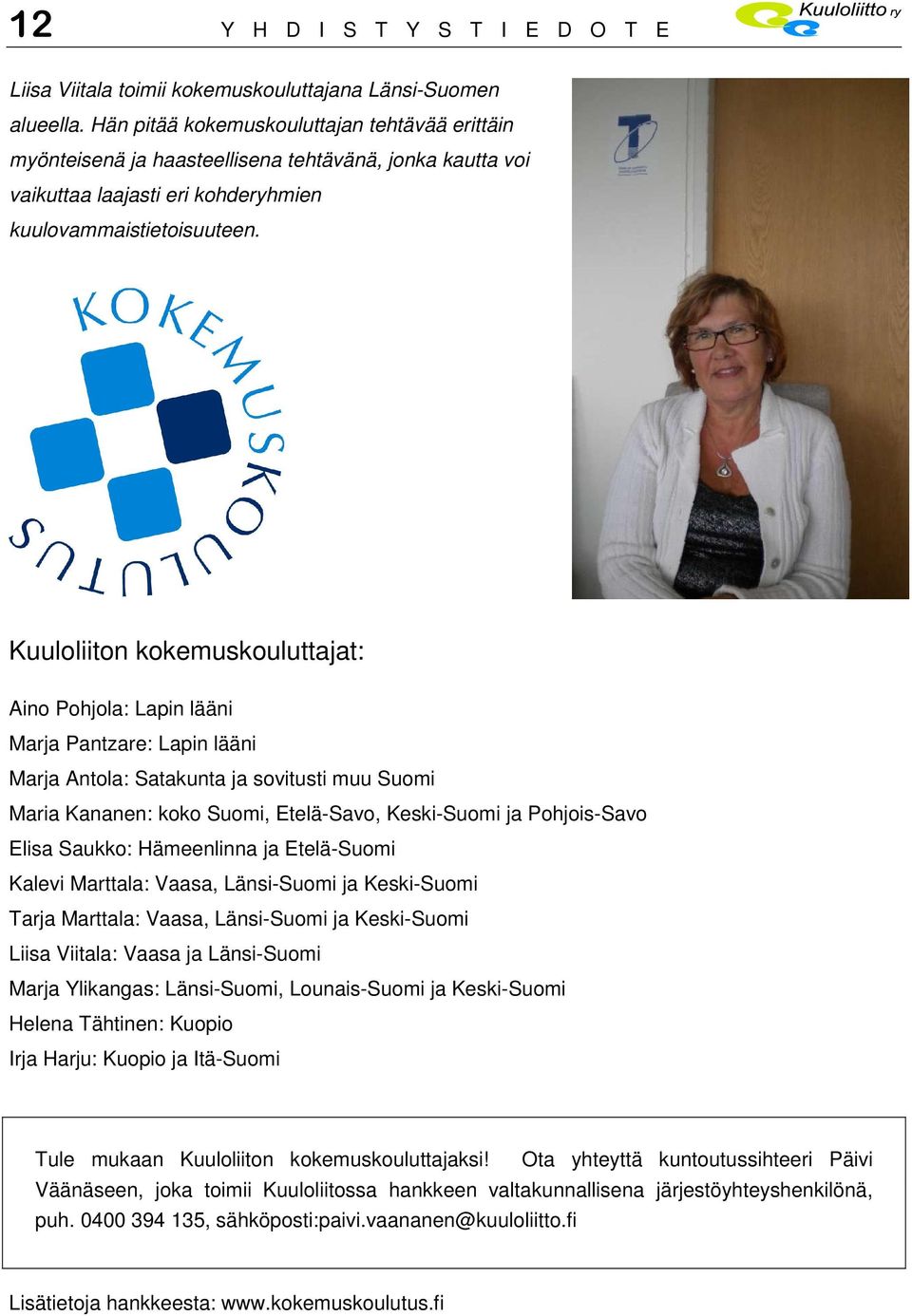 Kuuloliiton kokemuskouluttajat: Aino Pohjola: Lapin lääni Marja Pantzare: Lapin lääni Marja Antola: Satakunta ja sovitusti muu Suomi Maria Kananen: koko Suomi, Etelä-Savo, Keski-Suomi ja Pohjois-Savo