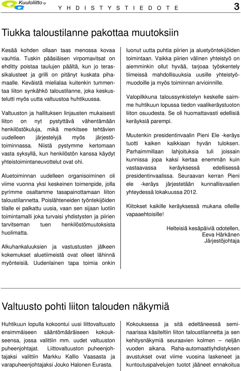 Keväistä mielialaa kuitenkin tummentaa liiton synkähkö taloustilanne, joka keskustelutti myös uutta valtuustoa huhtikuussa.
