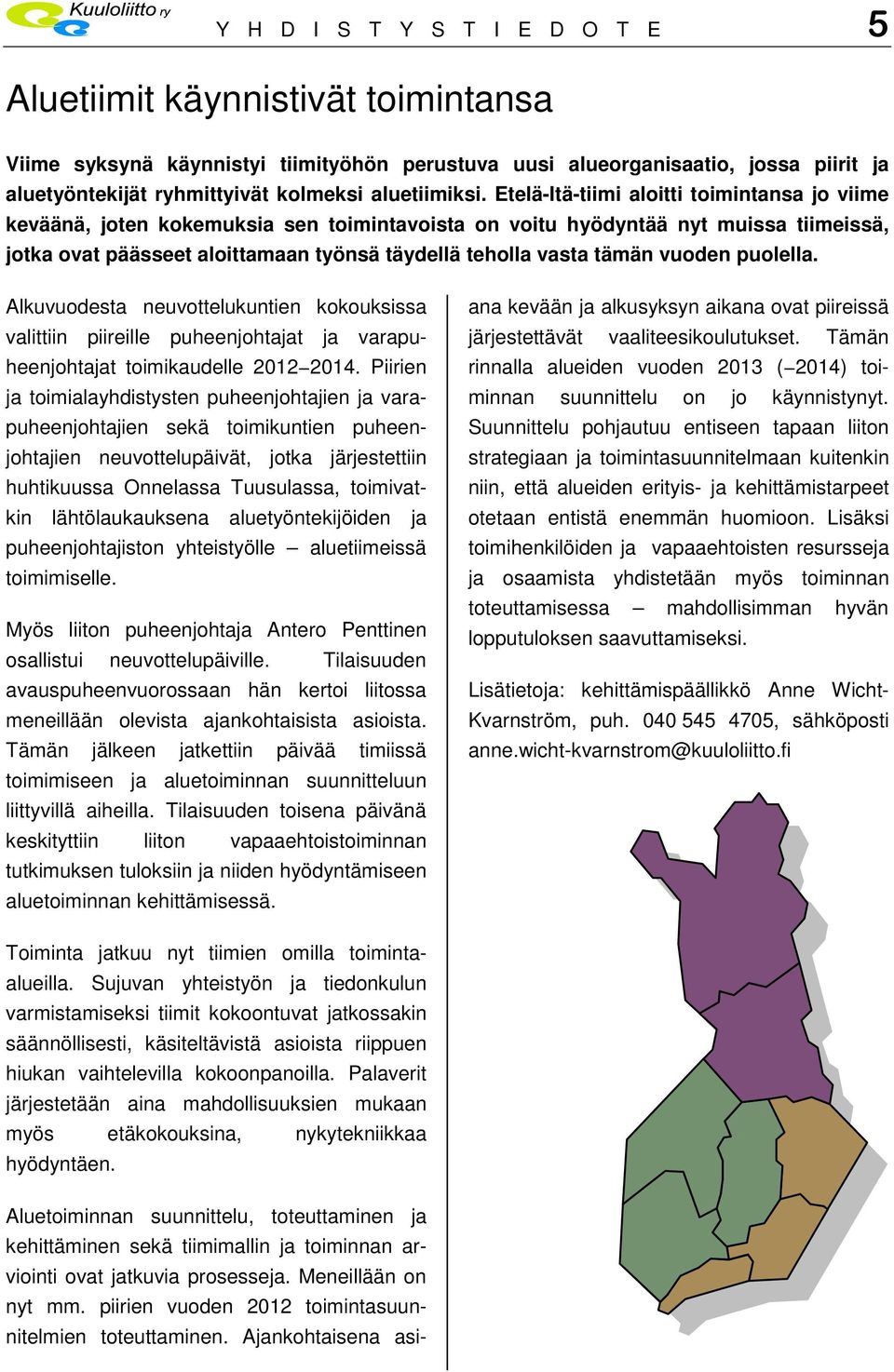 Etelä-Itä-tiimi aloitti toimintansa jo viime keväänä, joten kokemuksia sen toimintavoista on voitu hyödyntää nyt muissa tiimeissä, jotka ovat päässeet aloittamaan työnsä täydellä teholla vasta tämän