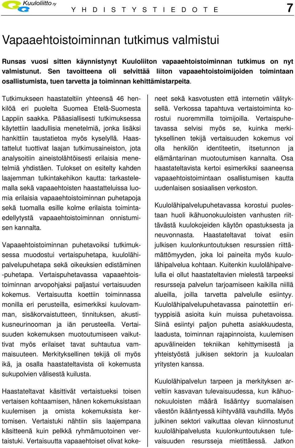 Tutkimukseen haastateltiin yhteensä 46 henkilöä eri puolelta Suomea Etelä-Suomesta Lappiin saakka.
