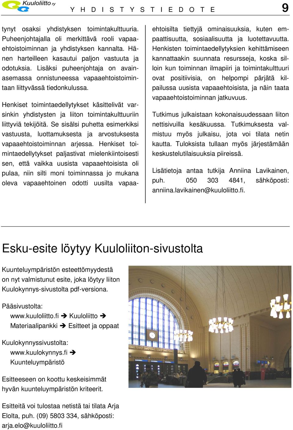 Henkiset toimintaedellytykset käsittelivät varsinkin yhdistysten ja liiton toimintakulttuuriin liittyviä tekijöitä.
