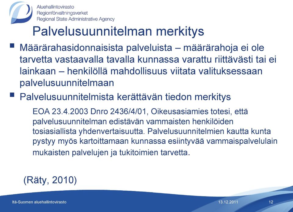 2003 Dnro 2436/4/01, Oikeusasiamies totesi, että palvelusuunnitelman edistävän vammaisten henkilöiden tosiasiallista yhdenvertaisuutta.