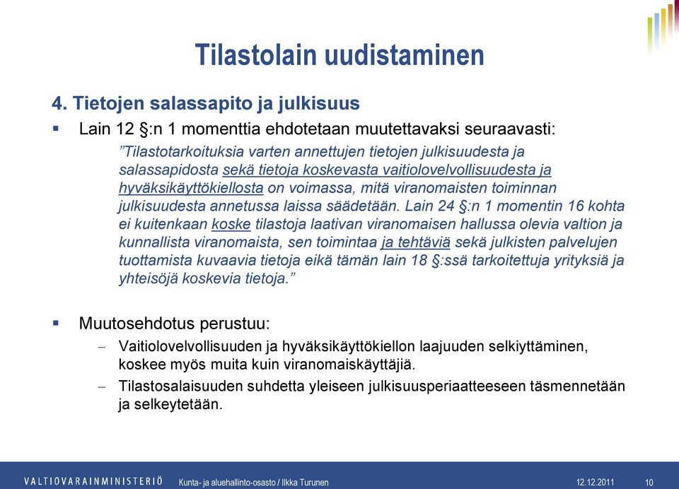 Lain 24 :n 1 momentin 16 kohta ei kuitenkaan koske tilastoja laativan viranomaisen hallussa olevia valtion ja kunnallista viranomaista, sen toimintaa ja tehtäviä sekä julkisten palvelujen tuottamista