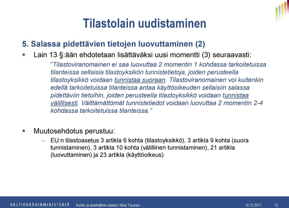 Tilastoviranomainen voi kuitenkin edellä tarkoitetuissa tilanteissa antaa käyttöoikeuden sellaisiin salassa pidettäviin tietoihin, joiden perusteella tilastoyksikkö voidaan tunnistaa välillisesti.