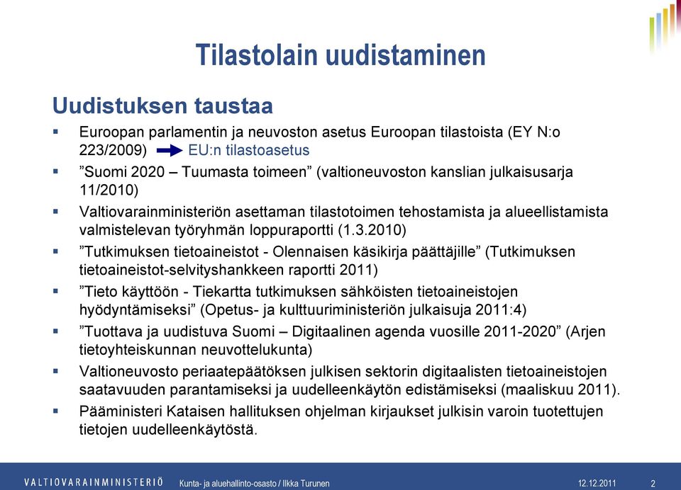 2010) Tutkimuksen tietoaineistot - Olennaisen käsikirja päättäjille (Tutkimuksen tietoaineistot-selvityshankkeen raportti 2011) Tieto käyttöön - Tiekartta tutkimuksen sähköisten tietoaineistojen