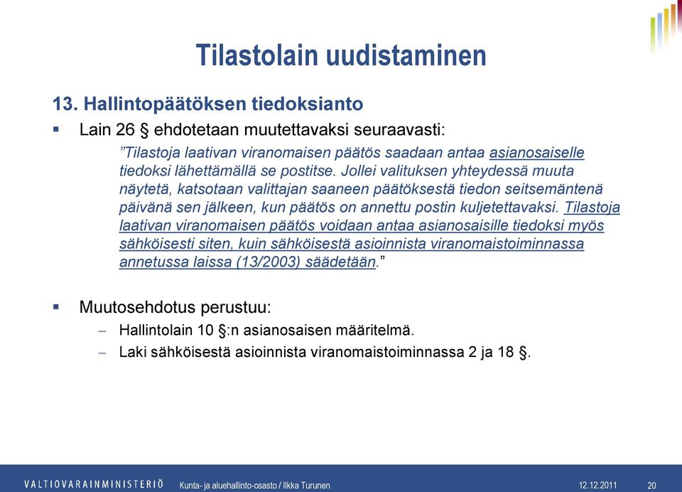 Tilastoja laativan viranomaisen päätös voidaan antaa asianosaisille tiedoksi myös sähköisesti siten, kuin sähköisestä asioinnista viranomaistoiminnassa annetussa laissa (13/2003)