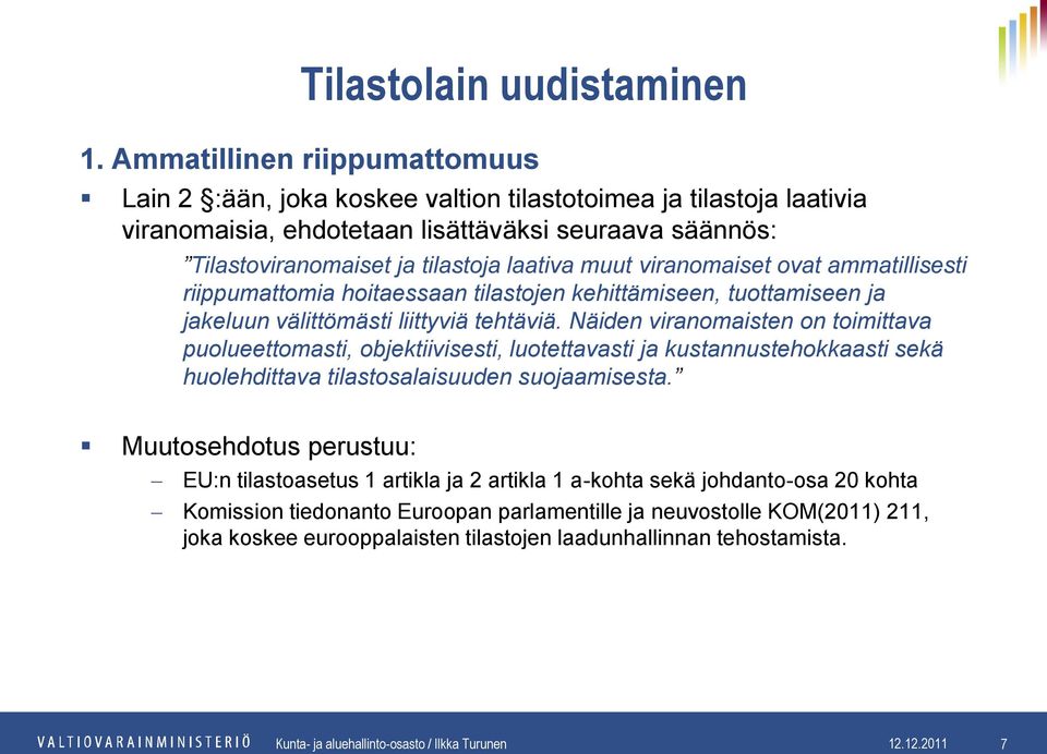 Näiden viranomaisten on toimittava puolueettomasti, objektiivisesti, luotettavasti ja kustannustehokkaasti sekä huolehdittava tilastosalaisuuden suojaamisesta.