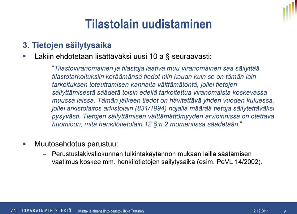 laissa. Tämän jälkeen tiedot on hävitettävä yhden vuoden kuluessa, jollei arkistolaitos arkistolain (831/1994) nojalla määrää tietoja säilytettäväksi pysyvästi.