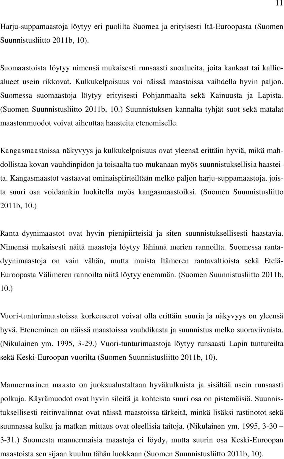 Suomessa suomaastoja löytyy erityisesti Pohjanmaalta sekä Kainuusta ja Lapista. (Suomen Suunnistusliitto 2011b, 10.