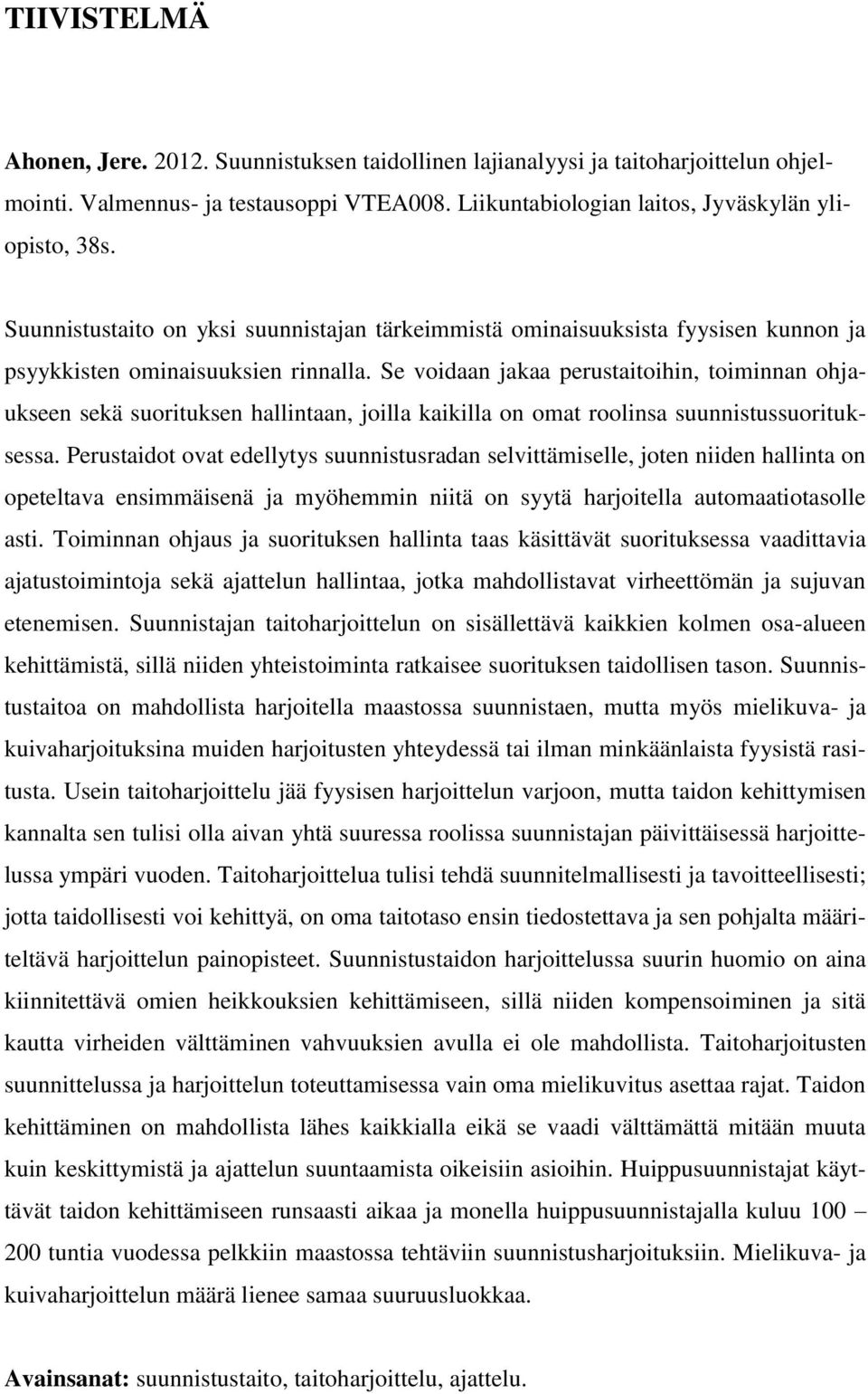 Se voidaan jakaa perustaitoihin, toiminnan ohjaukseen sekä suorituksen hallintaan, joilla kaikilla on omat roolinsa suunnistussuorituksessa.