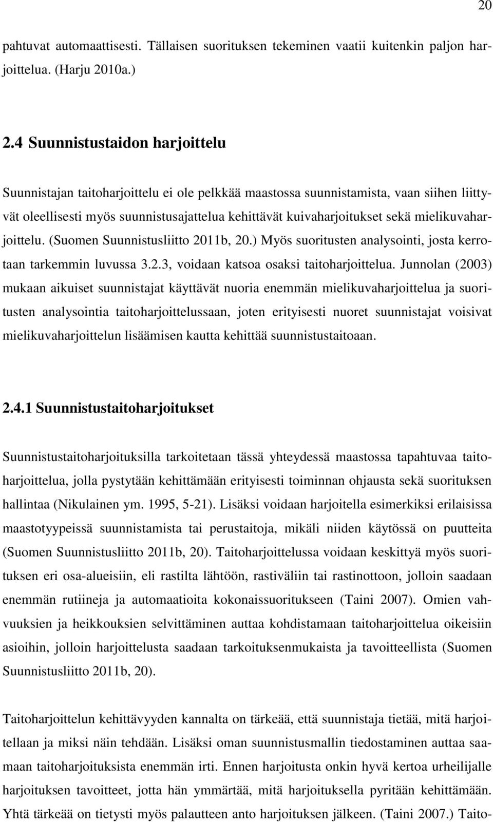 mielikuvaharjoittelu. (Suomen Suunnistusliitto 2011b, 20.) Myös suoritusten analysointi, josta kerrotaan tarkemmin luvussa 3.2.3, voidaan katsoa osaksi taitoharjoittelua.