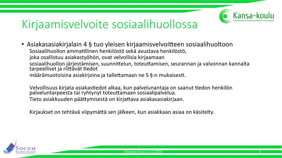 talle3amaan ne 5 :n mukaisesg. Velvollisuus kirjata asiakasgedot alkaa, kun palvelunantaja on saanut Gedon henkilön palveluntarpeesta tai ryhtynyt toteu3amaan sosiaalipalvelua.