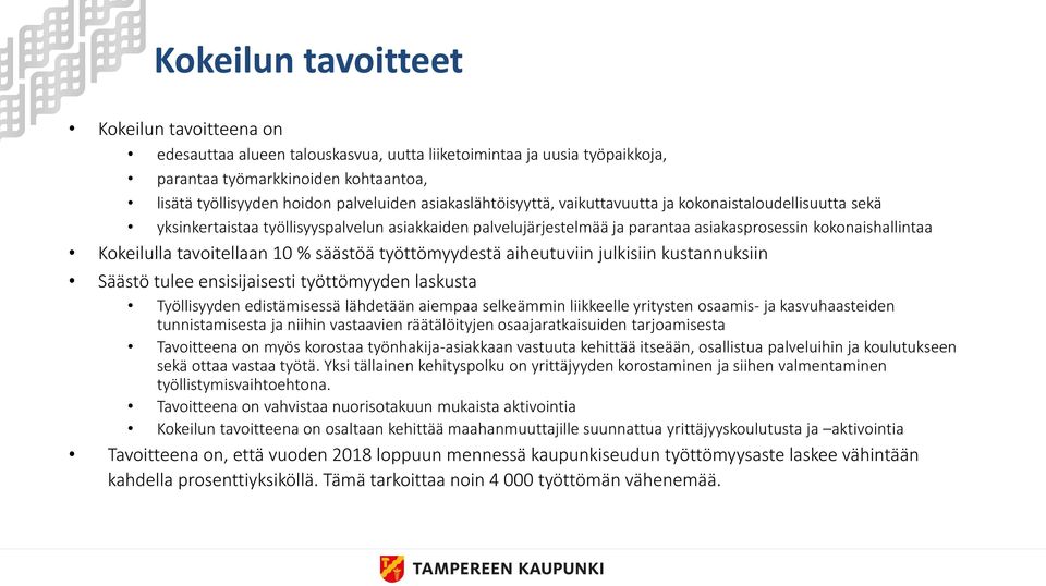 tavoitellaan 10 % säästöä työttömyydestä aiheutuviin julkisiin kustannuksiin Säästö tulee ensisijaisesti työttömyyden laskusta Työllisyyden edistämisessä lähdetään aiempaa selkeämmin liikkeelle