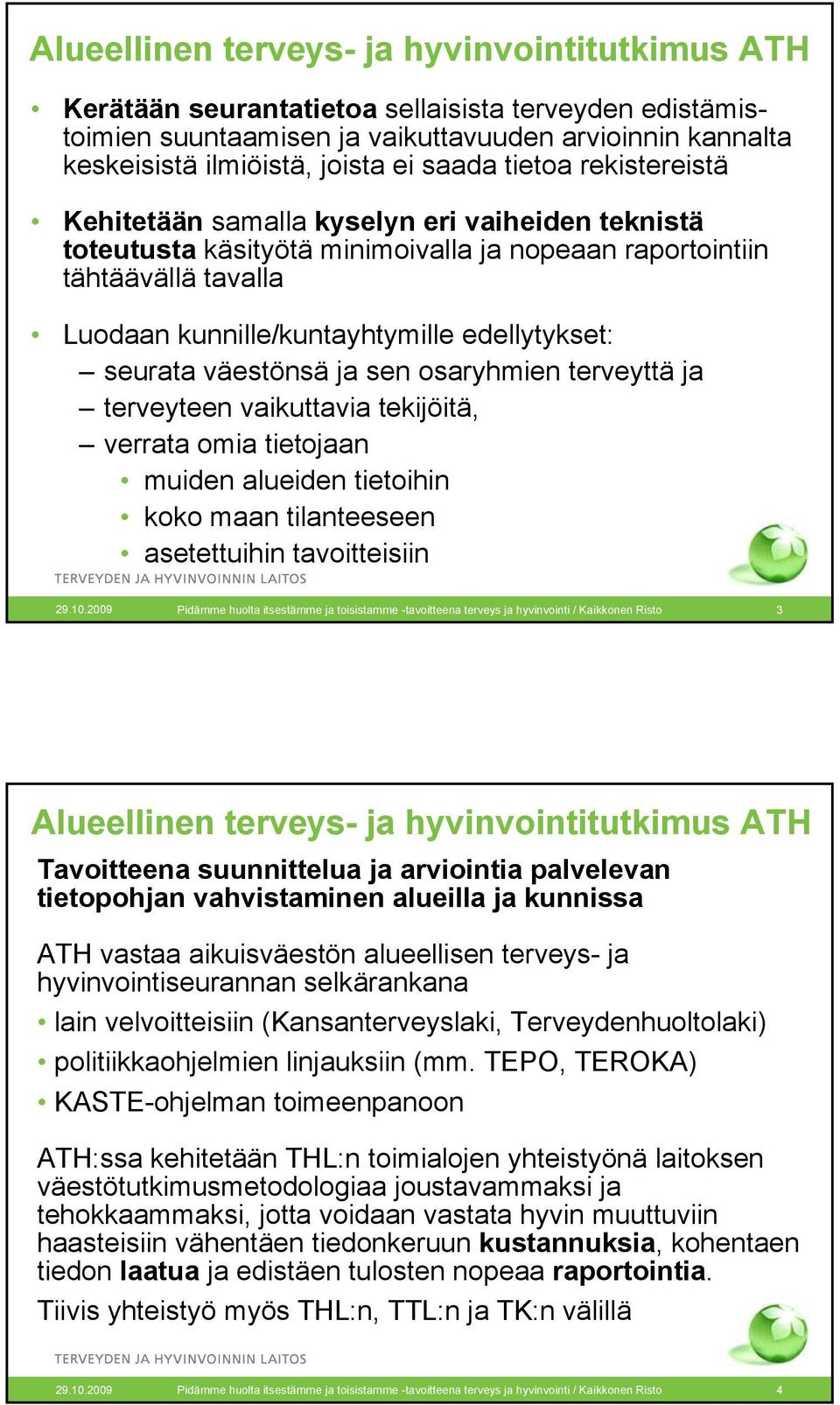 edellytykset: seurata väestönsä ja sen osaryhmien terveyttä ja terveyteen vaikuttavia tekijöitä, verrata omia tietojaan muiden alueiden tietoihin koko maan tilanteeseen asetettuihin tavoitteisiin 29.