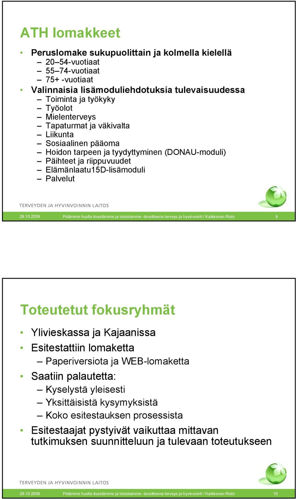 2009 Pidämme huolta itsestämme ja toisistamme -tavoitteena terveys ja hyvinvointi / Kaikkonen Risto 9 Toteutetut fokusryhmät Ylivieskassa ja Kajaanissa Esitestattiin lomaketta Paperiversiota ja