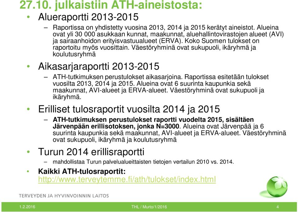 Väestöryhminä ovat sukupuoli, ikäryhmä ja koulutusryhmä Aikasarjaraportti 2013-2015 ATH-tutkimuksen perustulokset aikasarjoina. Raportissa esitetään tulokset vuosilta 2013, 2014 ja 2015.